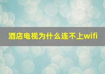 酒店电视为什么连不上wifi