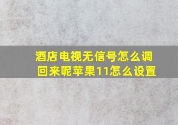 酒店电视无信号怎么调回来呢苹果11怎么设置