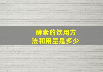 酵素的饮用方法和用量是多少