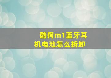 酷狗m1蓝牙耳机电池怎么拆卸