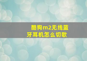 酷狗m2无线蓝牙耳机怎么切歌