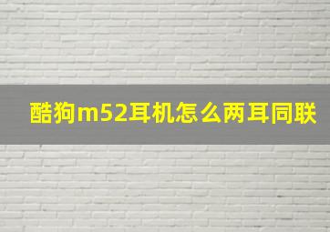 酷狗m52耳机怎么两耳同联