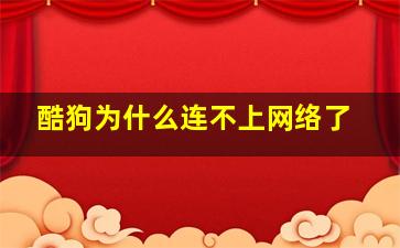 酷狗为什么连不上网络了