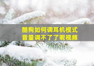 酷狗如何调耳机模式音量调不了了呢视频