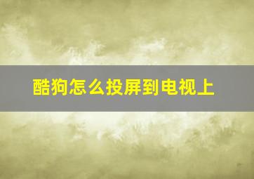 酷狗怎么投屏到电视上