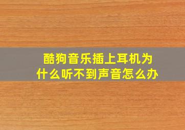 酷狗音乐插上耳机为什么听不到声音怎么办