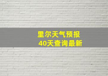 里尔天气预报40天查询最新