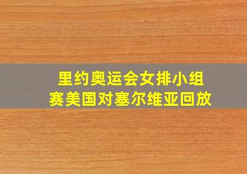 里约奥运会女排小组赛美国对塞尔维亚回放