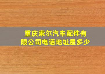 重庆索尔汽车配件有限公司电话地址是多少