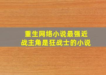 重生网络小说最强近战主角是狂战士的小说