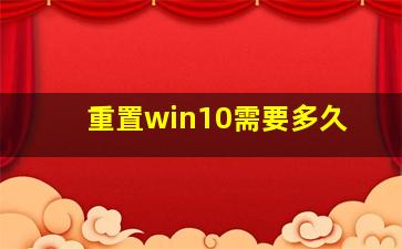 重置win10需要多久