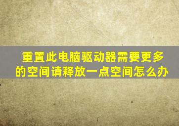 重置此电脑驱动器需要更多的空间请释放一点空间怎么办