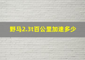 野马2.3t百公里加速多少