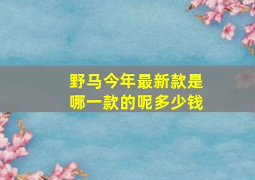 野马今年最新款是哪一款的呢多少钱