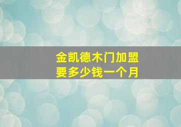 金凯德木门加盟要多少钱一个月