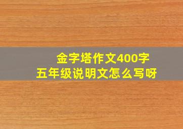 金字塔作文400字五年级说明文怎么写呀