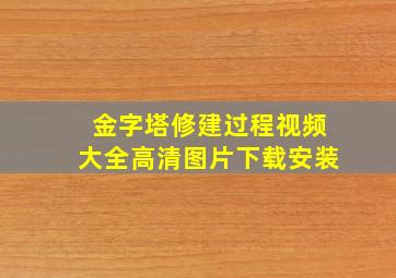 金字塔修建过程视频大全高清图片下载安装