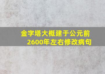 金字塔大概建于公元前2600年左右修改病句