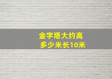 金字塔大约高多少米长10米