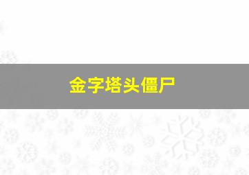 金字塔头僵尸