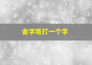 金字塔打一个字