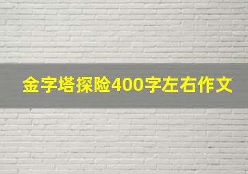 金字塔探险400字左右作文