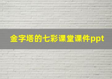 金字塔的七彩课堂课件ppt