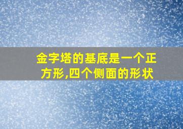 金字塔的基底是一个正方形,四个侧面的形状