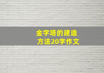 金字塔的建造方法20字作文