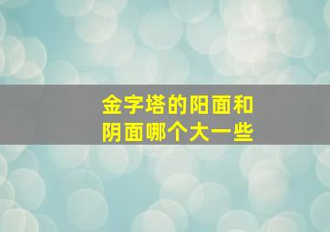 金字塔的阳面和阴面哪个大一些