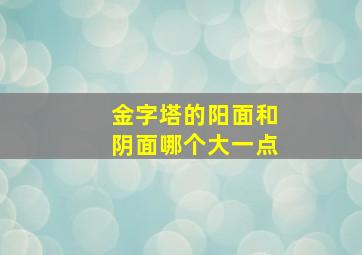 金字塔的阳面和阴面哪个大一点