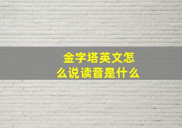 金字塔英文怎么说读音是什么