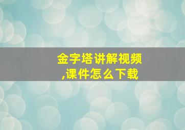 金字塔讲解视频,课件怎么下载