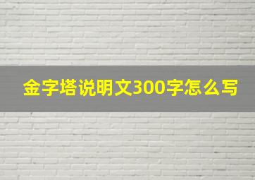 金字塔说明文300字怎么写