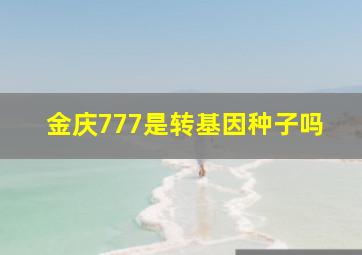 金庆777是转基因种子吗