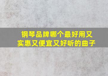 钢琴品牌哪个最好用又实惠又便宜又好听的曲子