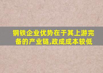 钢铁企业优势在于其上游完备的产业链,政成成本较低