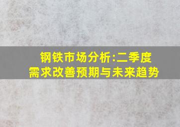 钢铁市场分析:二季度需求改善预期与未来趋势