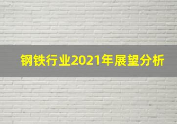 钢铁行业2021年展望分析