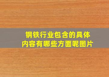 钢铁行业包含的具体内容有哪些方面呢图片