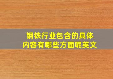 钢铁行业包含的具体内容有哪些方面呢英文