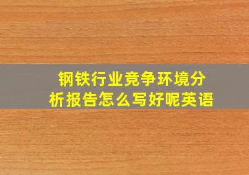 钢铁行业竞争环境分析报告怎么写好呢英语