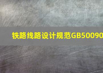 铁路线路设计规范GB50090