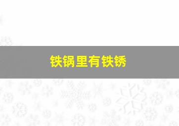 铁锅里有铁锈