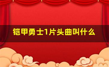 铠甲勇士1片头曲叫什么