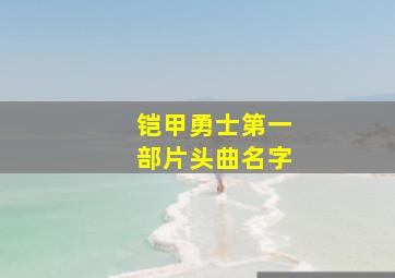 铠甲勇士第一部片头曲名字