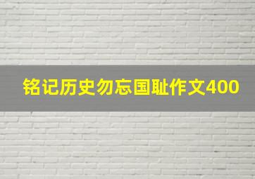 铭记历史勿忘国耻作文400