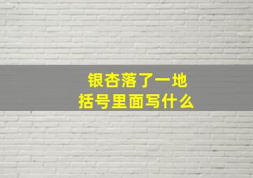 银杏落了一地括号里面写什么