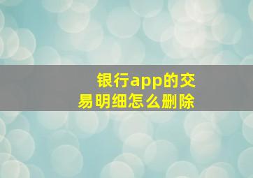 银行app的交易明细怎么删除