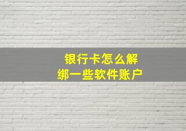 银行卡怎么解绑一些软件账户